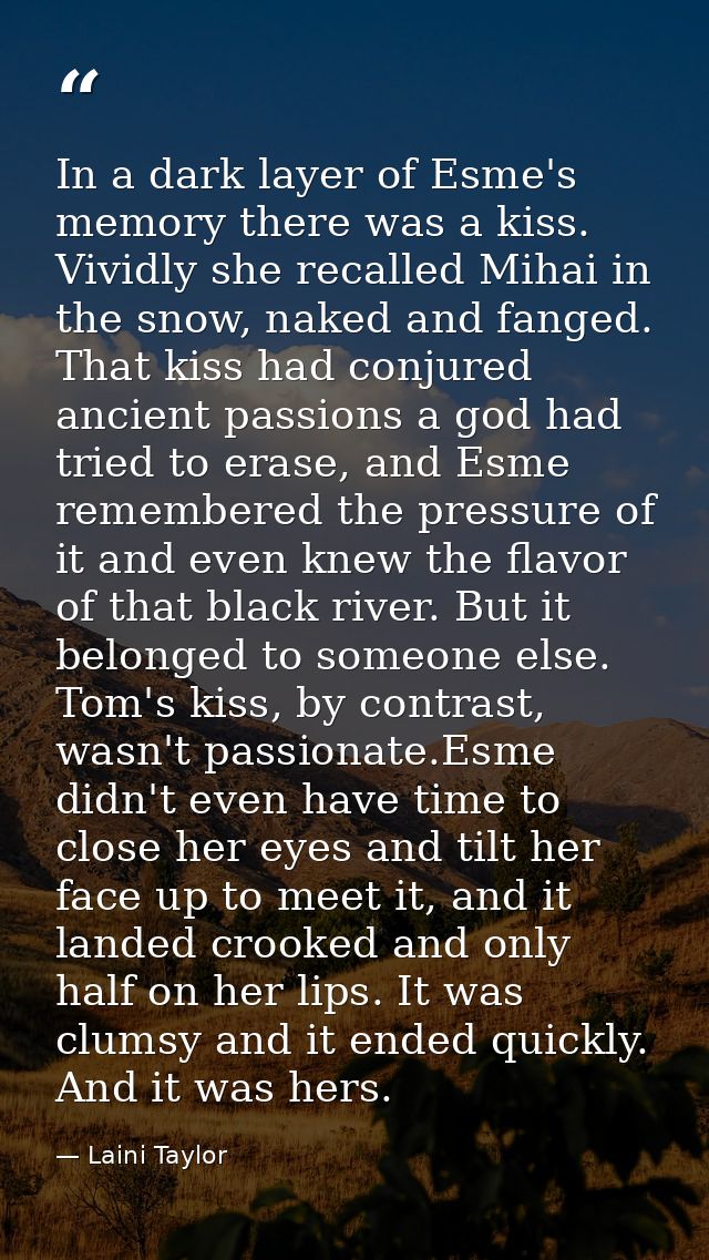 In a dark layer of Esme's memory there was a kiss. Vividly she recalled Mihai in the snow, naked and fanged. That kiss h — Laini Taylor