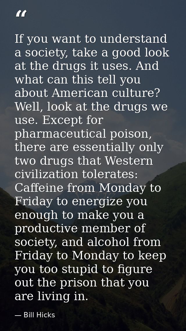 If you want to understand a society, take a good look at the drugs it uses. And what can this tell you about American cu — Bill Hicks