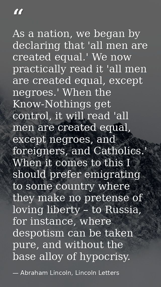 As a nation, we began by declaring that 'all men are created equal.' We now practically read it 'all men are created equ — Abraham Lincoln, Lincoln Letters