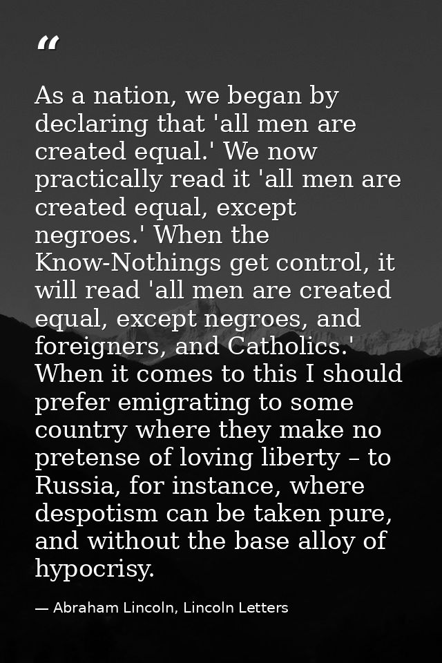 As a nation, we began by declaring that 'all men are created equal.' We now practically read it 'all men are created equ — Abraham Lincoln, Lincoln Letters