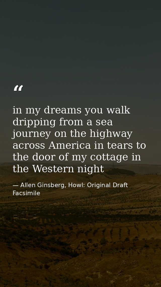 in my dreams you walk dripping from a sea journey on the highway across America in tears to the door of my cottage in th — Allen Ginsberg, Howl: Original Draft Facsimile