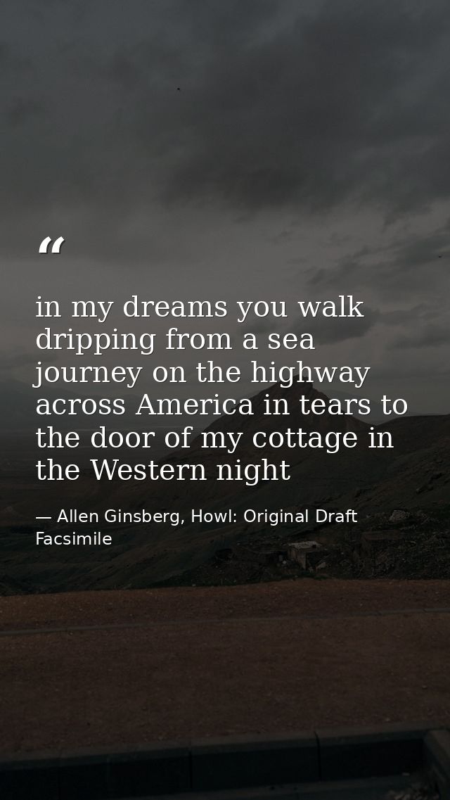 in my dreams you walk dripping from a sea journey on the highway across America in tears to the door of my cottage in th — Allen Ginsberg, Howl: Original Draft Facsimile