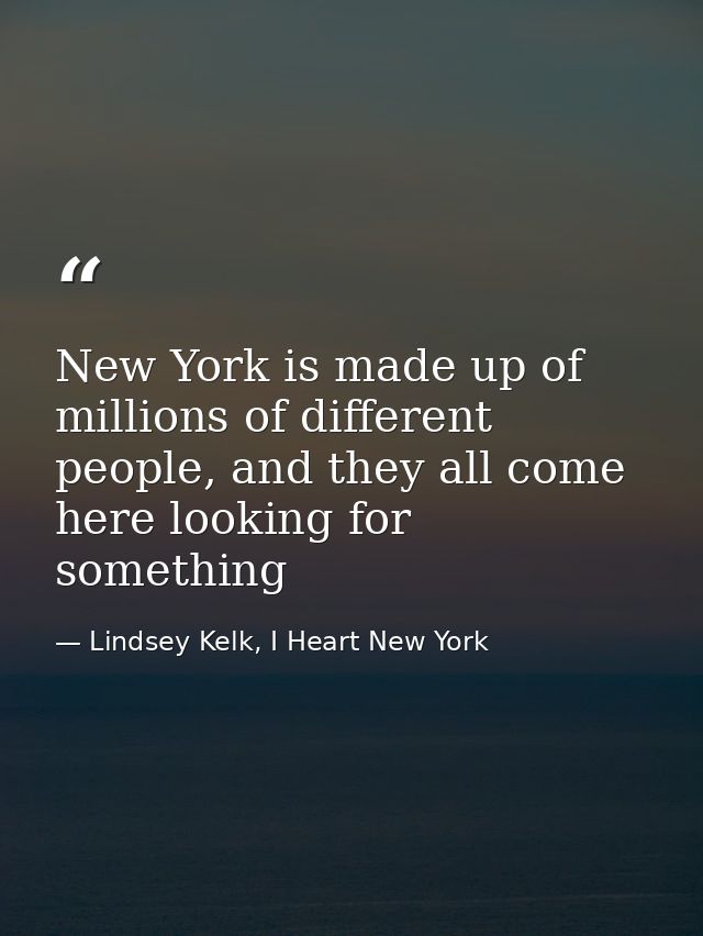 New York is made up of millions of different people, and they all come here looking for something — Lindsey Kelk, I Heart New York