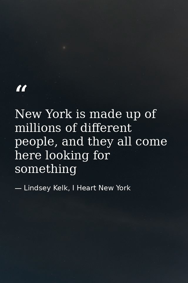 New York is made up of millions of different people, and they all come here looking for something — Lindsey Kelk, I Heart New York
