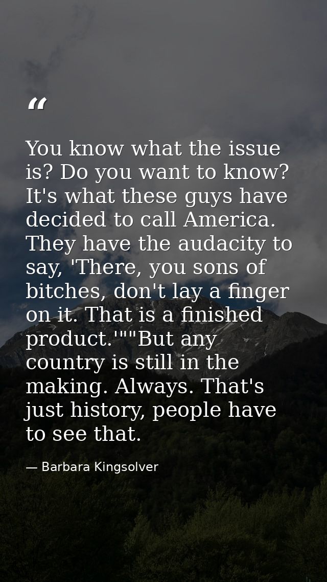 You know what the issue is? Do you want to know? It's what these guys have decided to call America. They have the audaci — Barbara Kingsolver