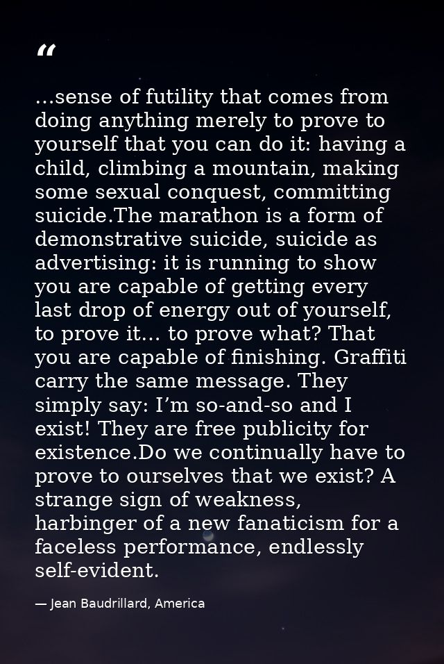…sense of futility that comes from doing anything merely to prove to yourself that you can do it: having a child, climbi — Jean Baudrillard, America