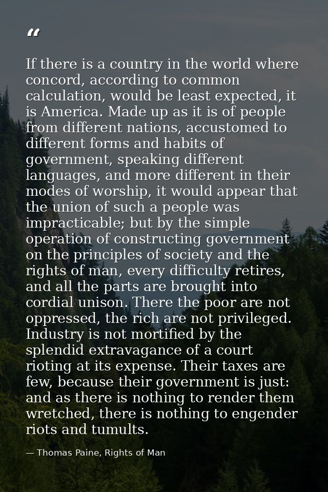 If there is a country in the world where concord, according to common calculation, would be least expected, it is Americ — Thomas Paine, Rights of Man