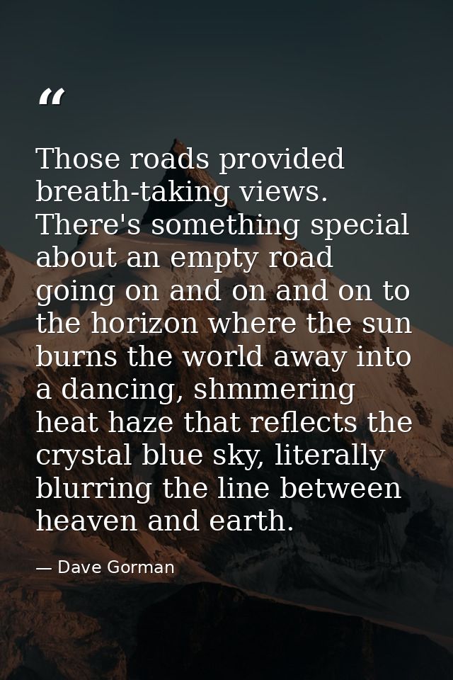 Those roads provided breath-taking views. There's something special about an empty road going on and on and on to the ho — Dave Gorman