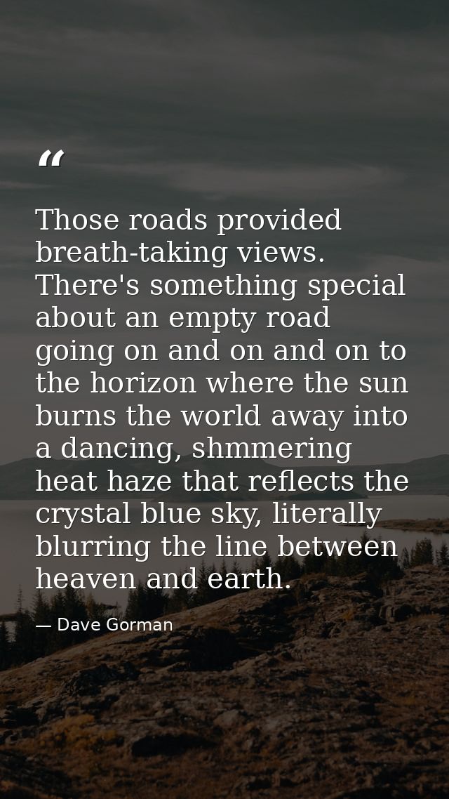 Those roads provided breath-taking views. There's something special about an empty road going on and on and on to the ho — Dave Gorman