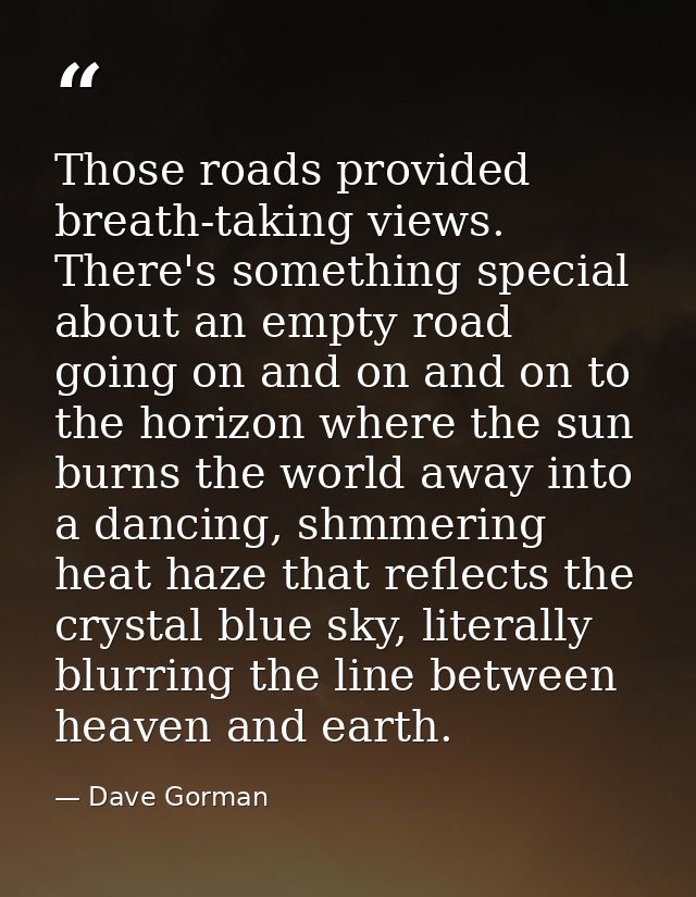 Those roads provided breath-taking views. There's something special about an empty road going on and on and on to the ho — Dave Gorman