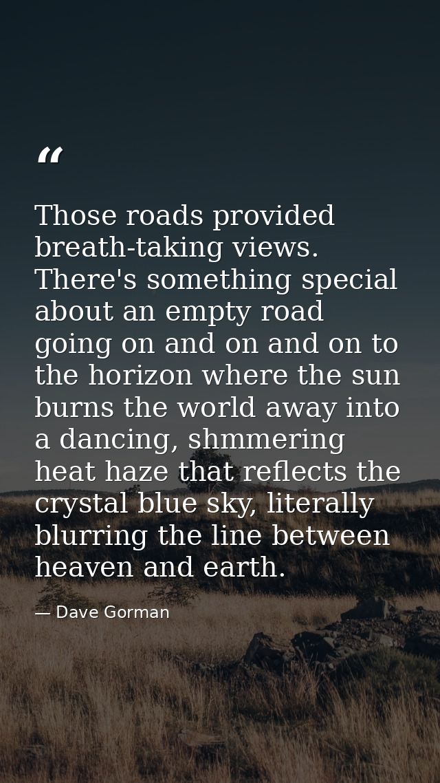 Those roads provided breath-taking views. There's something special about an empty road going on and on and on to the ho — Dave Gorman