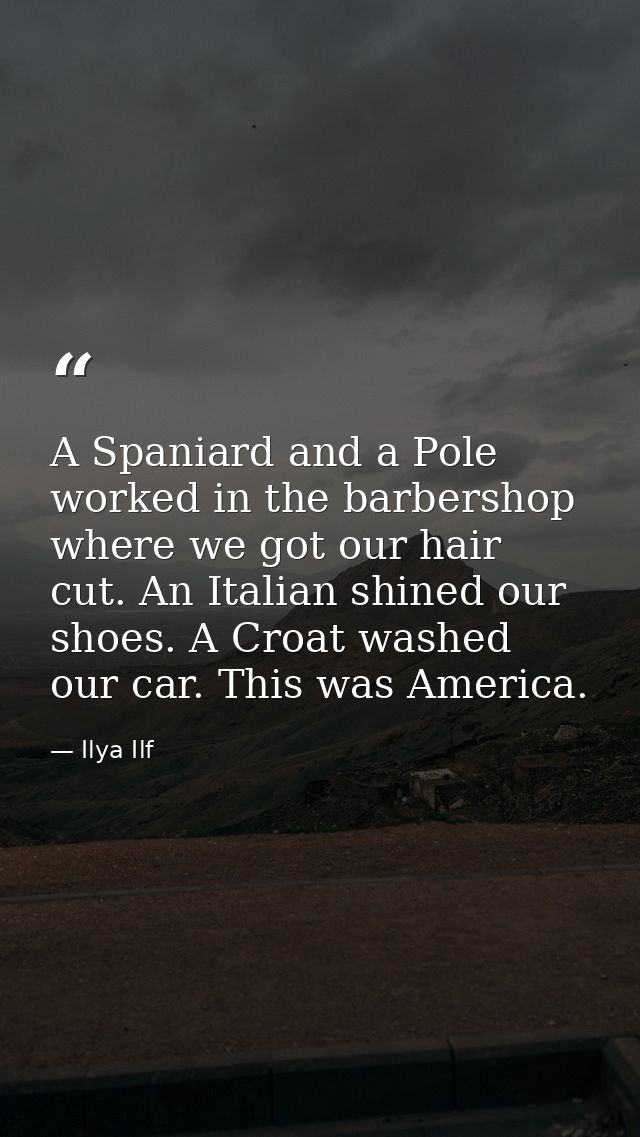 A Spaniard and a Pole worked in the barbershop where we got our hair cut. An Italian shined our shoes. A Croat washed ou — Ilya Ilf