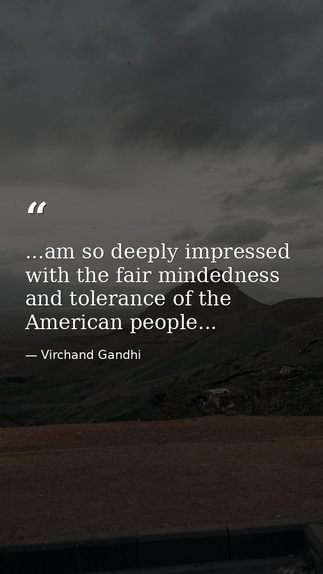 ...am so deeply impressed with the fair mindedness and tolerance of the American people... — Virchand Gandhi