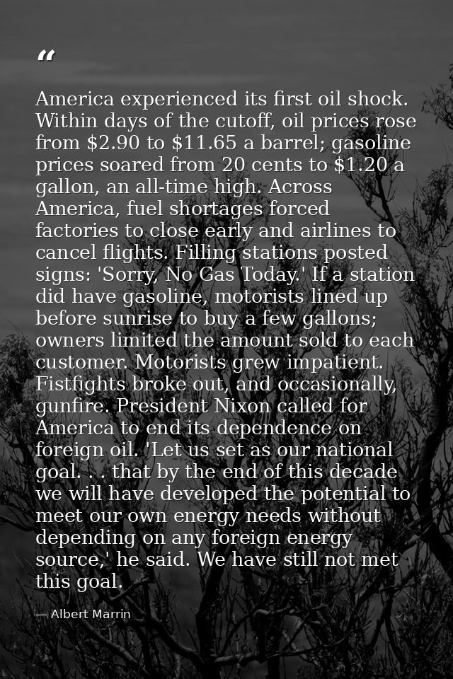 America experienced its first oil shock. Within days of the cutoff, oil prices rose from $2.90 to $11.65 a barrel; gasol — Albert Marrin