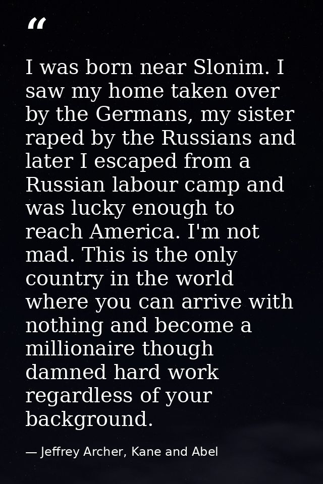 I was born near Slonim. I saw my home taken over by the Germans, my sister raped by the Russians and later I escaped fro — Jeffrey Archer, Kane and Abel