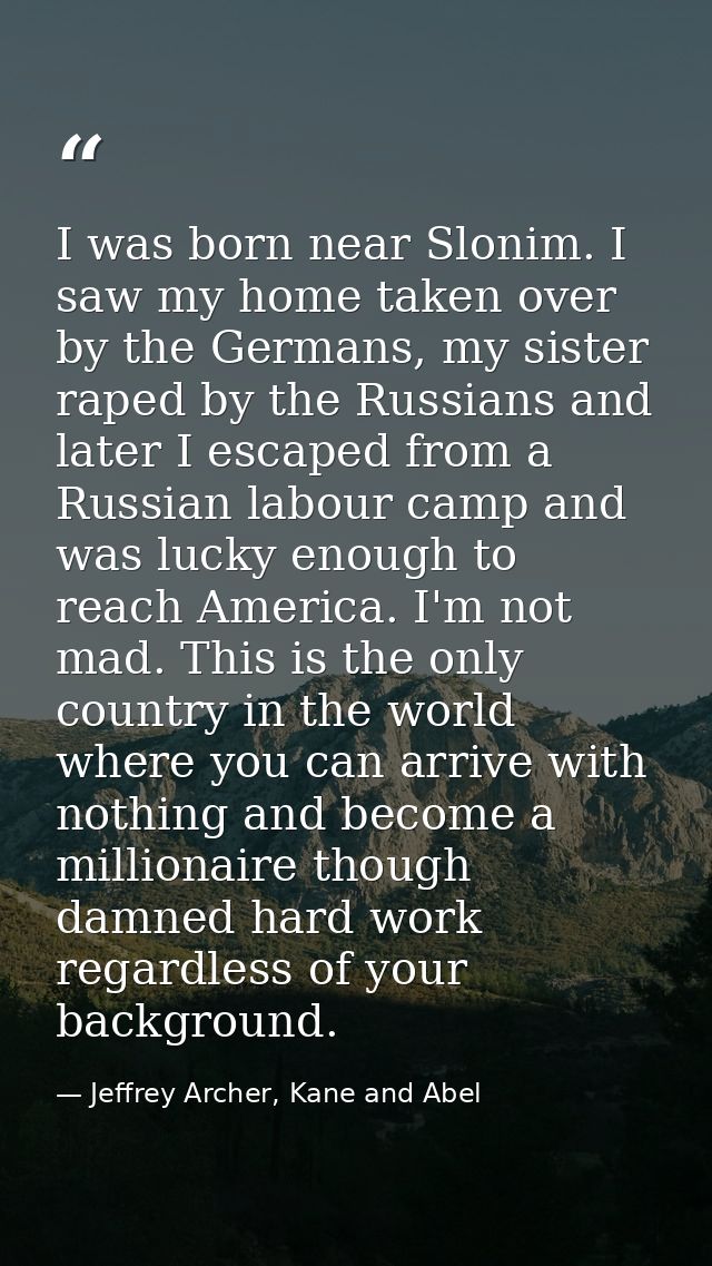 I was born near Slonim. I saw my home taken over by the Germans, my sister raped by the Russians and later I escaped fro — Jeffrey Archer, Kane and Abel