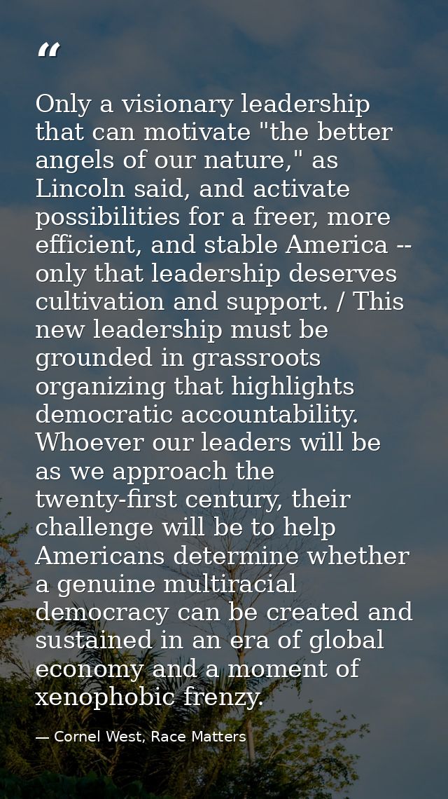 Only a visionary leadership that can motivate "the better angels of our nature," as Lincoln said, and activate possibili — Cornel West, Race Matters
