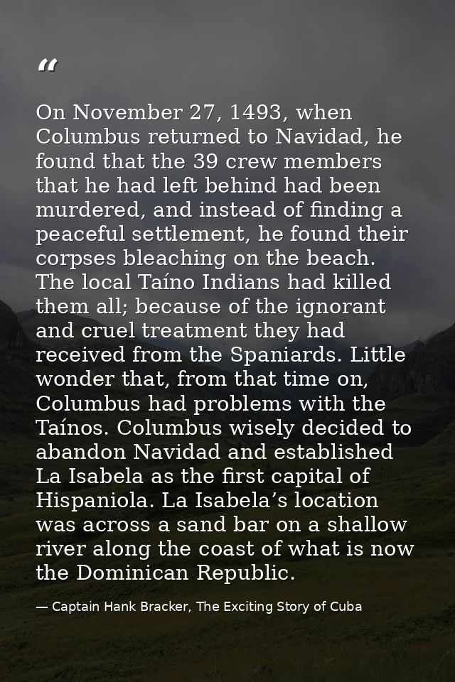 On November 27, 1493, when Columbus returned to Navidad, he found that the 39 crew members that he had left behind had b — Captain Hank Bracker, The Exciting Story of Cuba