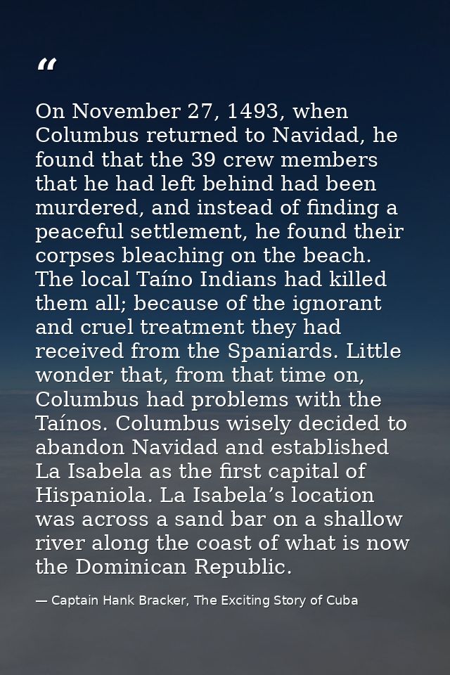 On November 27, 1493, when Columbus returned to Navidad, he found that the 39 crew members that he had left behind had b — Captain Hank Bracker, The Exciting Story of Cuba