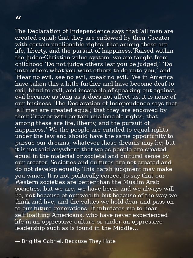 The Declaration of Independence says that ‘all men are created equal; that they are endowed by their Creator with certai — Brigitte Gabriel, Because They Hate