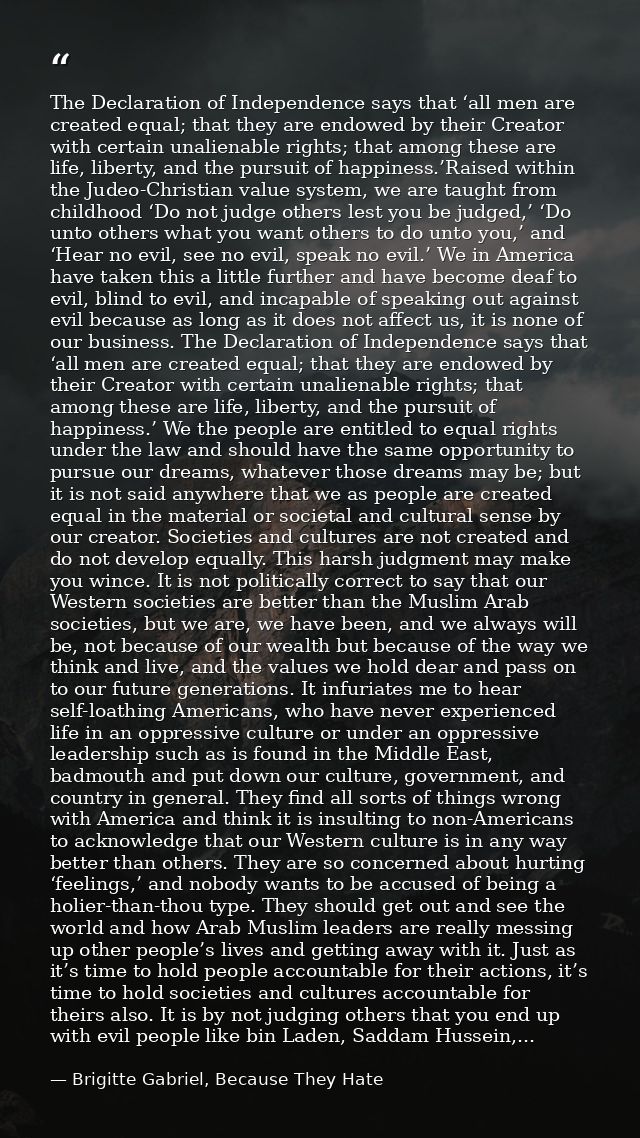 The Declaration of Independence says that ‘all men are created equal; that they are endowed by their Creator with certai — Brigitte Gabriel, Because They Hate
