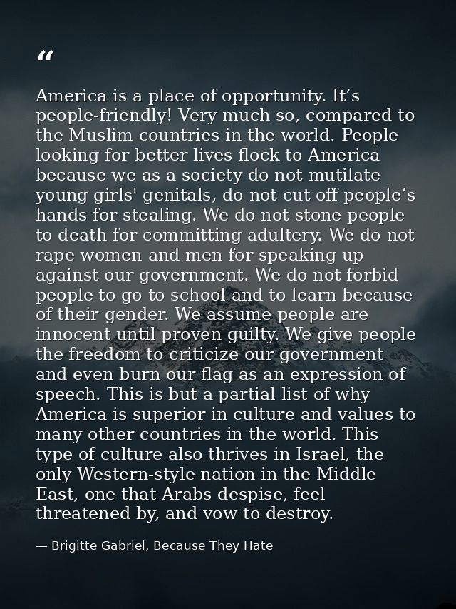 America is a place of opportunity. It’s people-friendly! Very much so, compared to the Muslim countries in the world. Pe — Brigitte Gabriel, Because They Hate