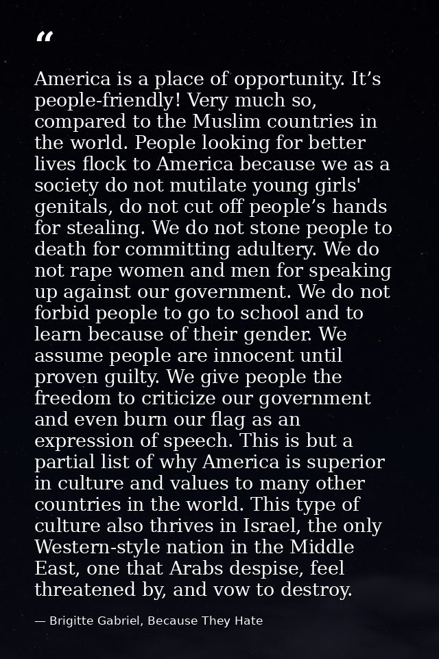 America is a place of opportunity. It’s people-friendly! Very much so, compared to the Muslim countries in the world. Pe — Brigitte Gabriel, Because They Hate