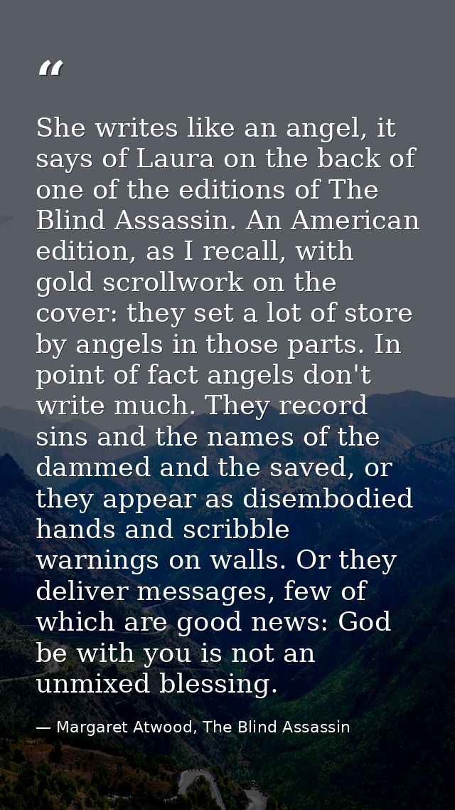 She writes like an angel, it says of Laura on the back of one of the editions of The Blind Assassin. An American edition — Margaret Atwood, The Blind Assassin