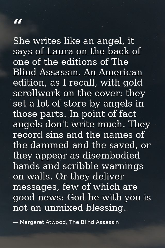 She writes like an angel, it says of Laura on the back of one of the editions of The Blind Assassin. An American edition — Margaret Atwood, The Blind Assassin