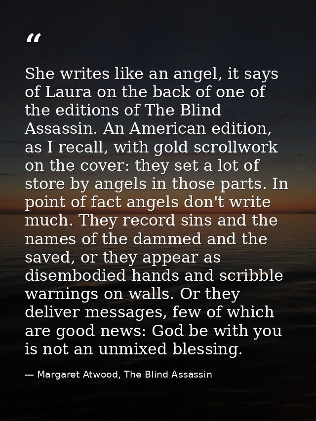 She writes like an angel, it says of Laura on the back of one of the editions of The Blind Assassin. An American edition — Margaret Atwood, The Blind Assassin
