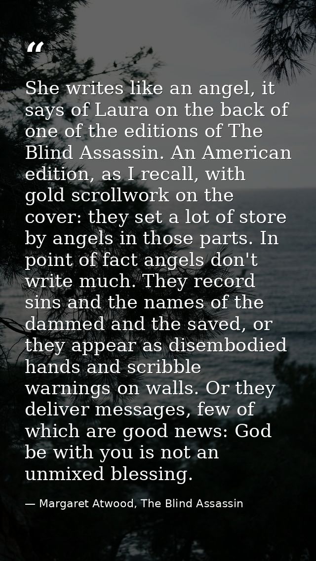 She writes like an angel, it says of Laura on the back of one of the editions of The Blind Assassin. An American edition — Margaret Atwood, The Blind Assassin
