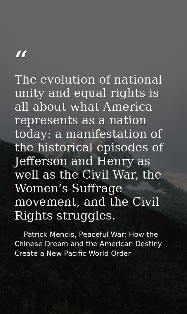 The evolution of national unity and equal rights is all about what America represents as a nation today: a manifestation — Patrick Mendis, Peaceful War: How the Chinese Dream and the American Destiny Create a New Pacific World Order