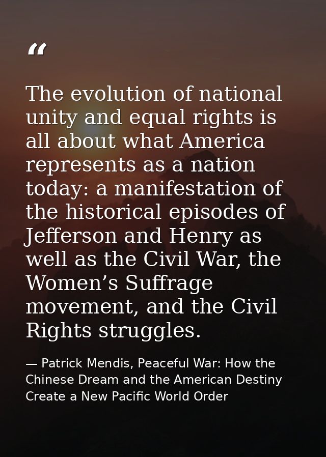 The evolution of national unity and equal rights is all about what America represents as a nation today: a manifestation — Patrick Mendis, Peaceful War: How the Chinese Dream and the American Destiny Create a New Pacific World Order