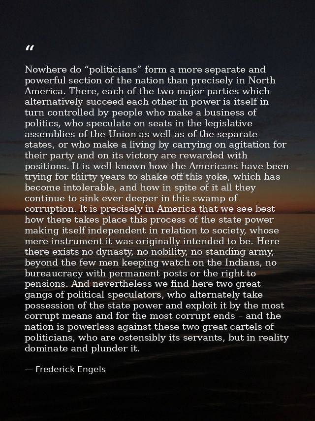 Nowhere do “politicians” form a more separate and powerful section of the nation than precisely in North America. There, — Frederick Engels