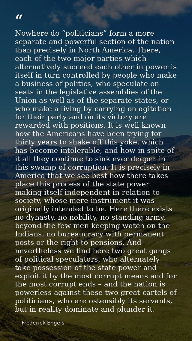 Nowhere do “politicians” form a more separate and powerful section of the nation than precisely in North America. There, — Frederick Engels