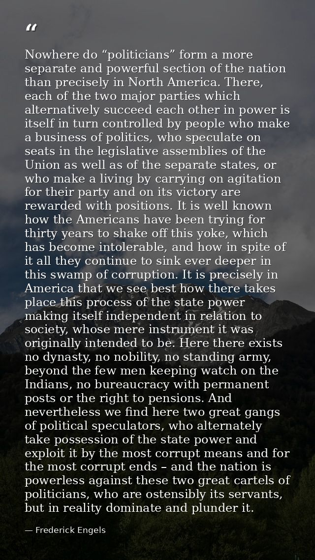 Nowhere do “politicians” form a more separate and powerful section of the nation than precisely in North America. There, — Frederick Engels