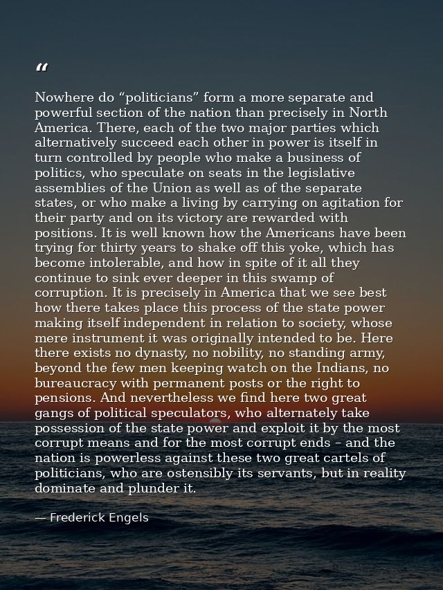 Nowhere do “politicians” form a more separate and powerful section of the nation than precisely in North America. There, — Frederick Engels