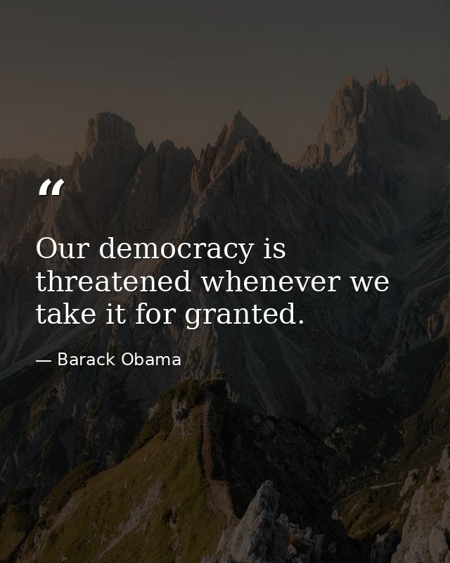 Our democracy is threatened whenever we take it for granted. — Barack Obama