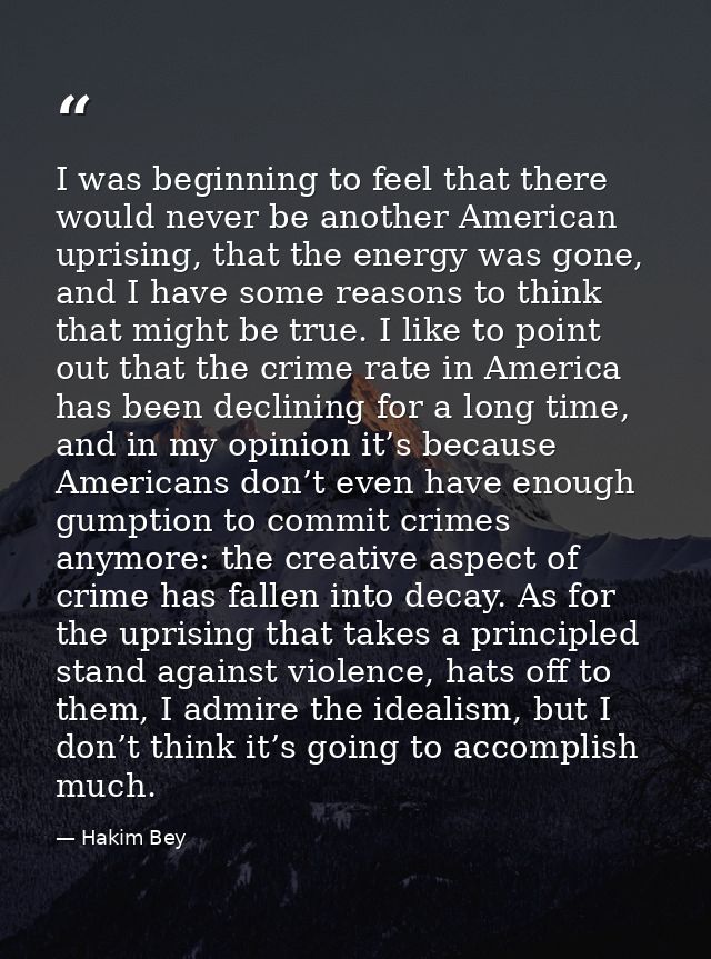 I was beginning to feel that there would never be another American uprising, that the energy was gone, and I have some r — Hakim Bey