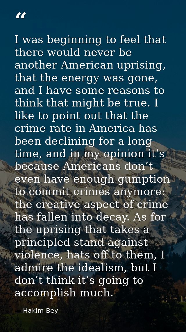 I was beginning to feel that there would never be another American uprising, that the energy was gone, and I have some r — Hakim Bey