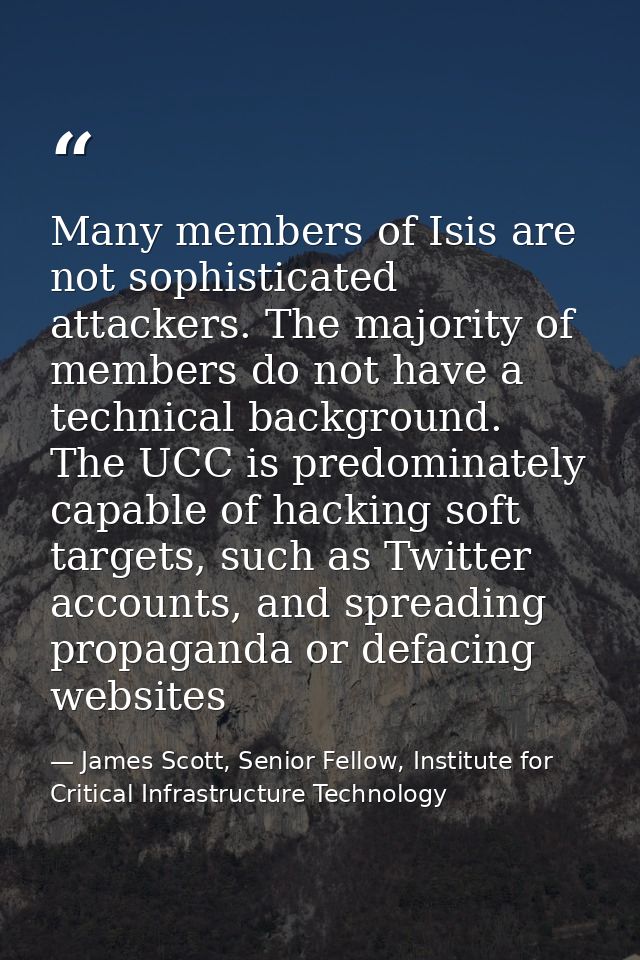 Many members of Isis are not sophisticated attackers. The majority of members do not have a technical background. The UC — James Scott, Senior Fellow, Institute for Critical Infrastructure Technology