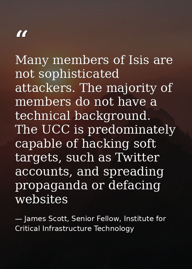 Many members of Isis are not sophisticated attackers. The majority of members do not have a technical background. The UC — James Scott, Senior Fellow, Institute for Critical Infrastructure Technology