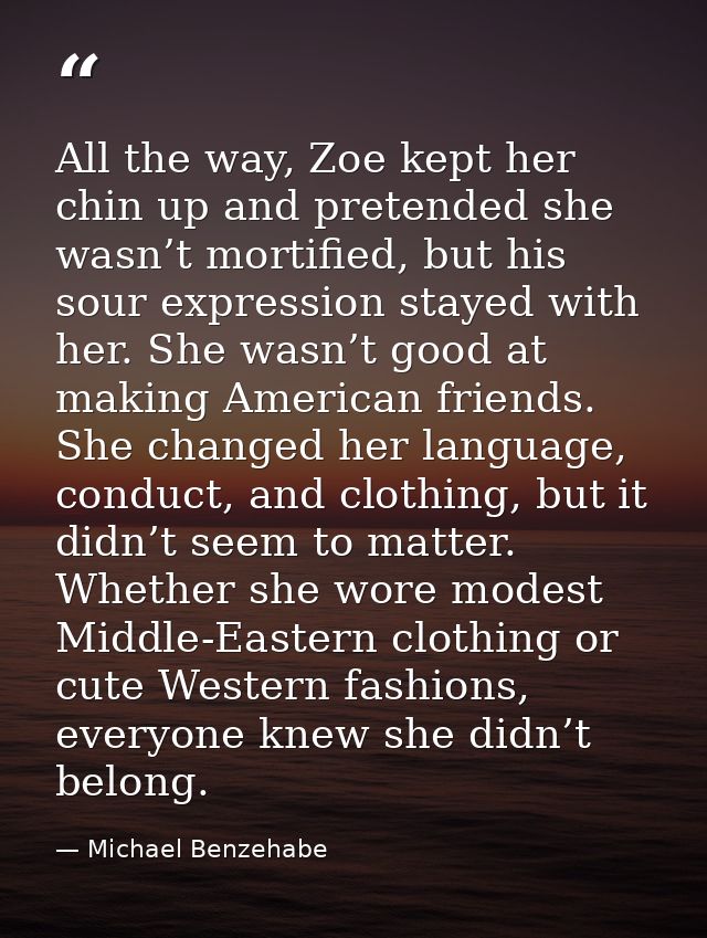 All the way, Zoe kept her chin up and pretended she wasn’t mortified, but his sour expression stayed with her. She wasn’ — Michael Benzehabe