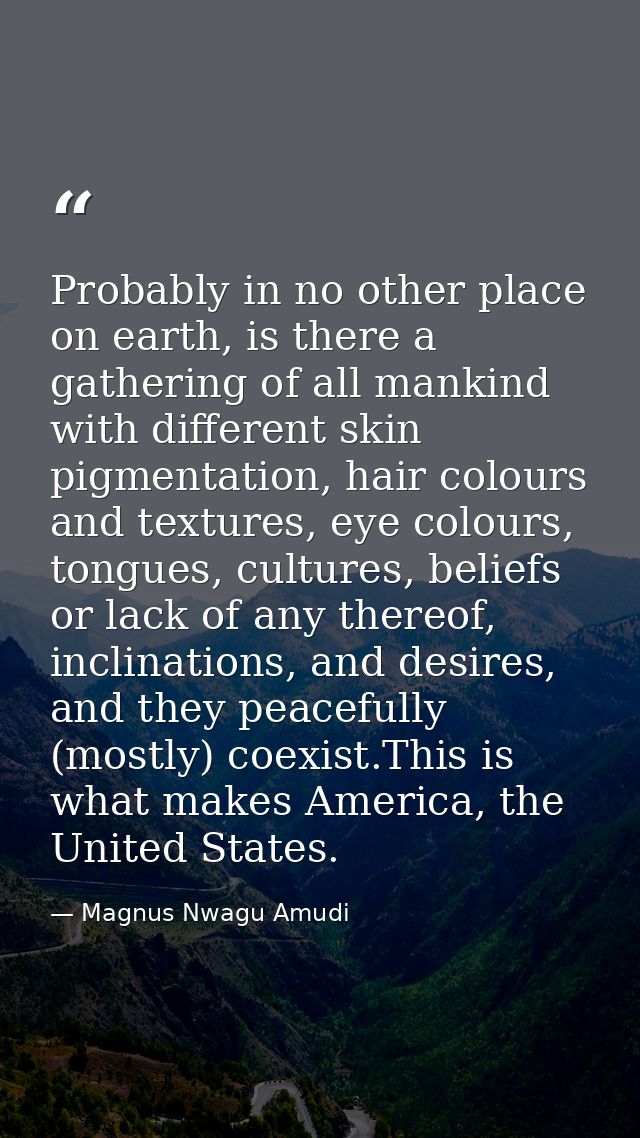 Probably in no other place on earth, is there a gathering of all mankind with different skin pigmentation, hair colours  — Magnus Nwagu Amudi