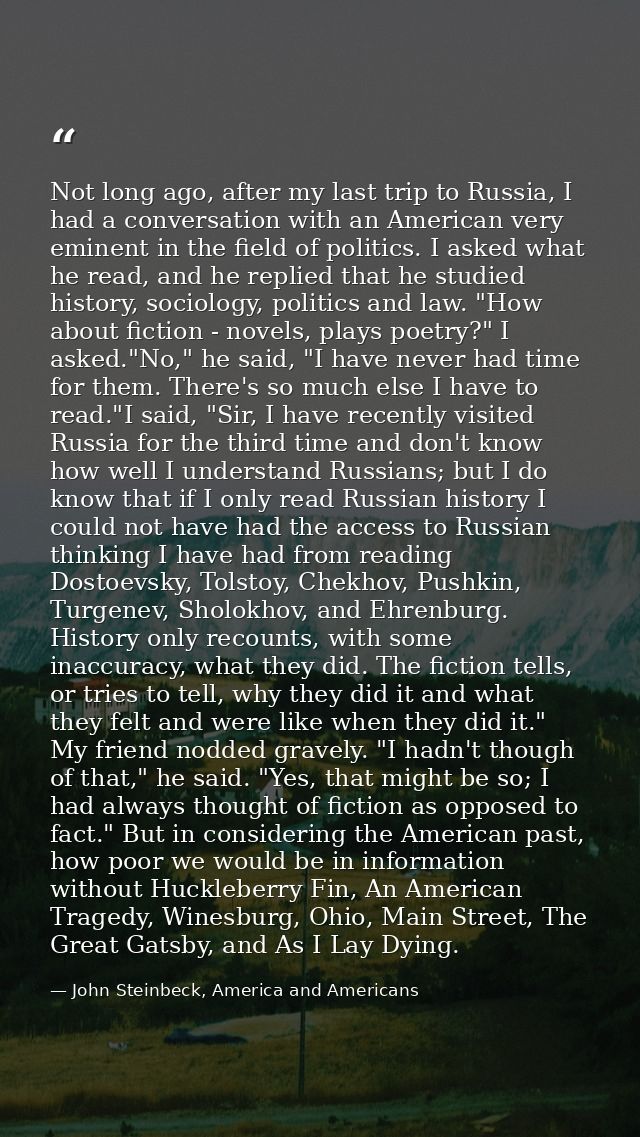 Not long ago, after my last trip to Russia, I had a conversation with an American very eminent in the field of politics. — John Steinbeck, America and Americans