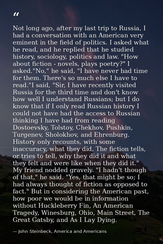 Not long ago, after my last trip to Russia, I had a conversation with an American very eminent in the field of politics. — John Steinbeck, America and Americans