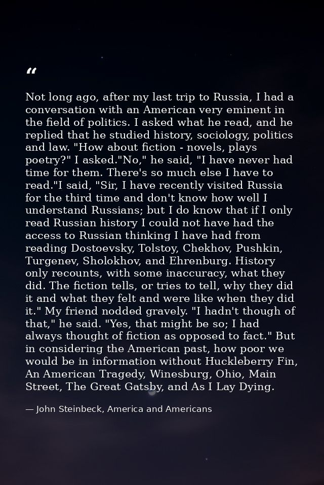 Not long ago, after my last trip to Russia, I had a conversation with an American very eminent in the field of politics. — John Steinbeck, America and Americans