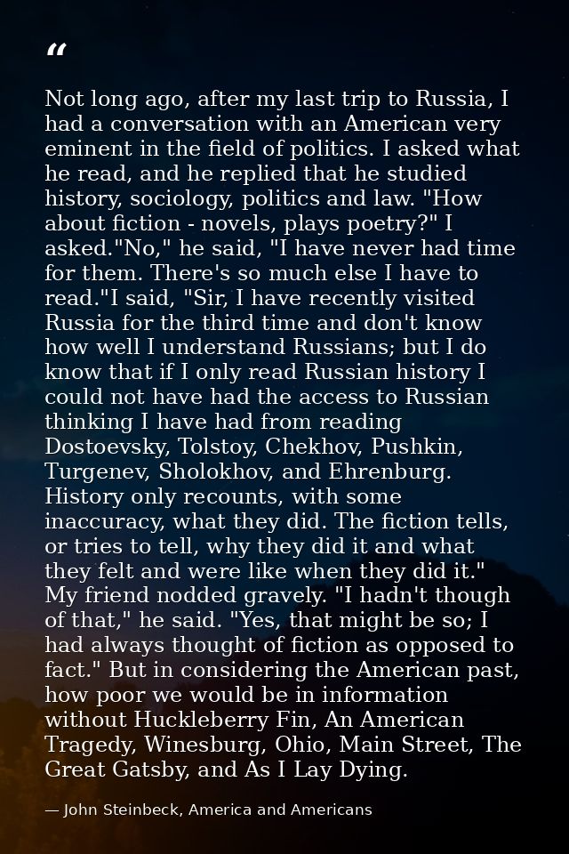 Not long ago, after my last trip to Russia, I had a conversation with an American very eminent in the field of politics. — John Steinbeck, America and Americans