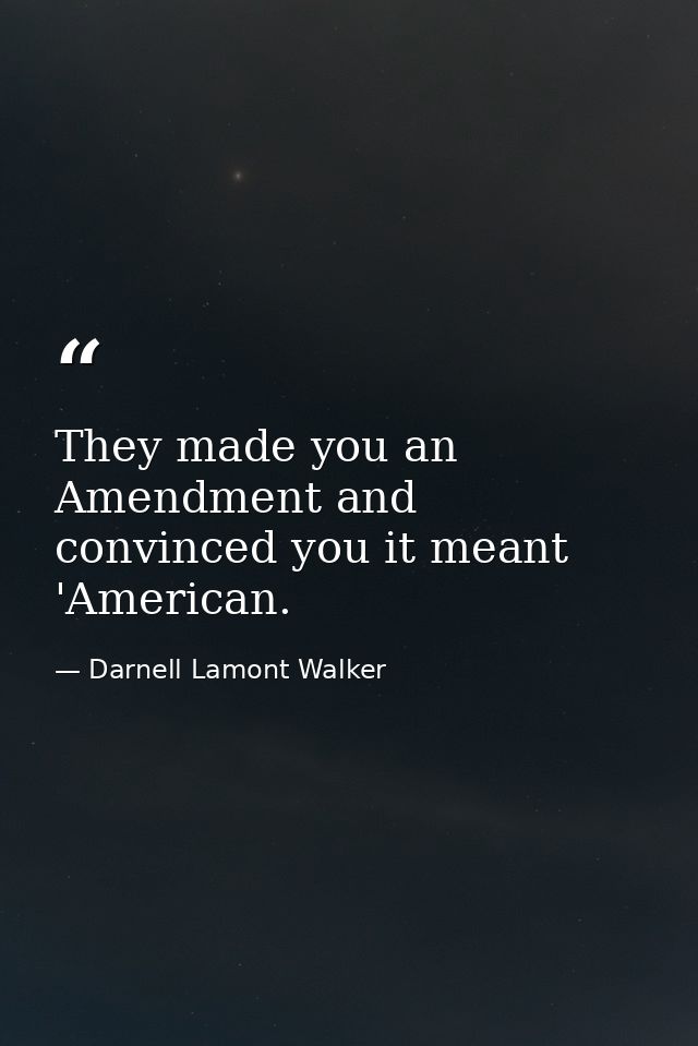 They made you an Amendment and convinced you it meant 'American. — Darnell Lamont Walker