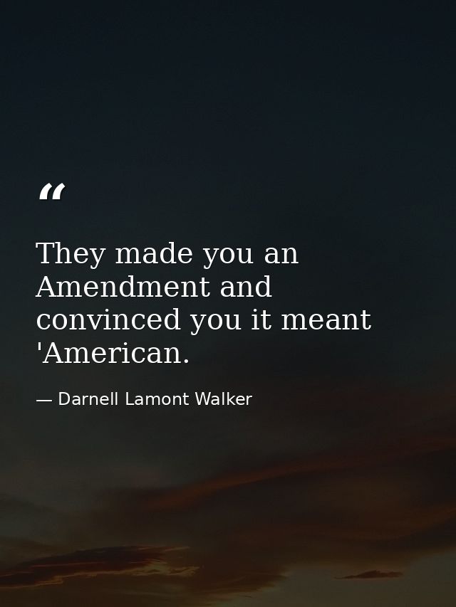 They made you an Amendment and convinced you it meant 'American. — Darnell Lamont Walker